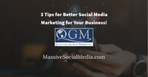 3 Tips for Better Social Media Marketing for Your Business